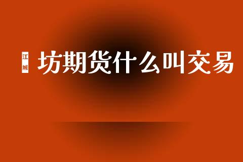 潍坊期货什么叫交易_https://wap.lcpcjs.com_外汇市场_第1张