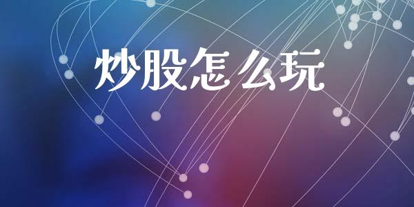 炒股怎么玩_https://wap.lcpcjs.com_股港行情_第1张