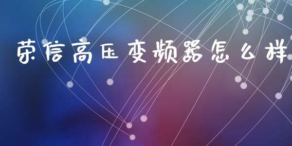 荣信高压变频器怎么样_https://wap.lcpcjs.com_外汇市场_第1张