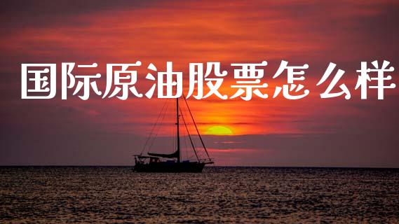 国际原油股票怎么样_https://wap.lcpcjs.com_股港行情_第1张