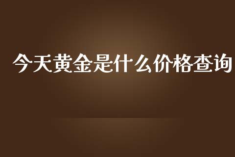 今天黄金是什么价格查询_https://wap.lcpcjs.com_外汇市场_第1张