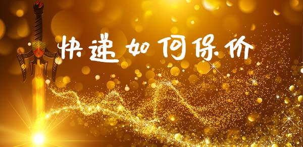 快递如何保价_https://wap.lcpcjs.com_全球经济_第1张