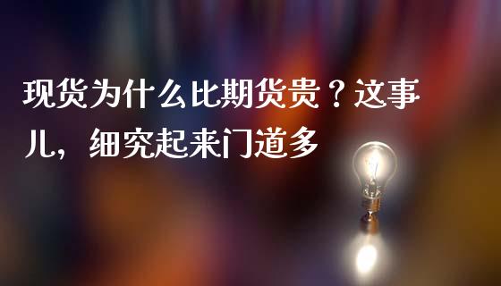 现货为什么比期货贵？这事儿，细究起来门道多_https://wap.lcpcjs.com_外汇市场_第1张