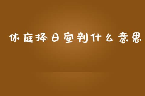 休庭择日宣判什么意思_https://wap.lcpcjs.com_外汇市场_第1张