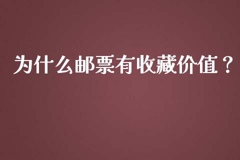 为什么邮票有收藏价值？_https://wap.lcpcjs.com_外汇市场_第1张