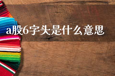 a股6字头是什么意思_https://wap.lcpcjs.com_外汇市场_第1张