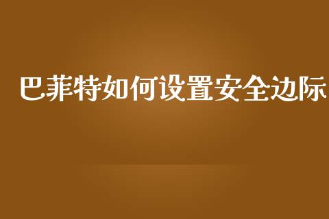 巴菲特如何设置安全边际_https://wap.lcpcjs.com_美股行情_第1张