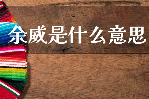 余威是什么意思_https://wap.lcpcjs.com_外汇市场_第1张