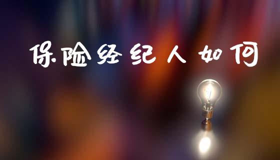 保险经纪人如何_https://wap.lcpcjs.com_美股行情_第1张