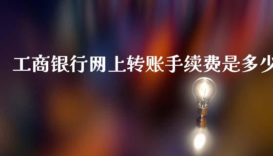 工商银行网上转账手续费是多少_https://wap.lcpcjs.com_股港行情_第1张
