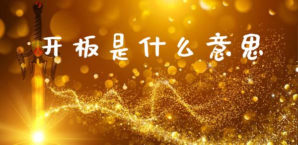 开板是什么意思_https://wap.lcpcjs.com_全球经济_第1张