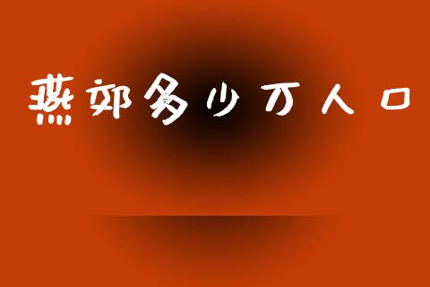 燕郊多少万人口_https://wap.lcpcjs.com_全球经济_第1张