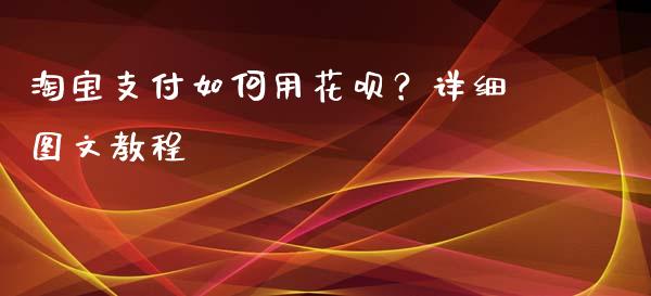 淘宝支付如何用花呗？详细图文教程_https://wap.lcpcjs.com_全球经济_第1张