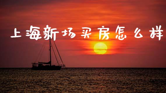 上海新场买房怎么样_https://wap.lcpcjs.com_股港行情_第1张