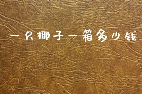 一只椰子一箱多少钱_https://wap.lcpcjs.com_美股行情_第1张