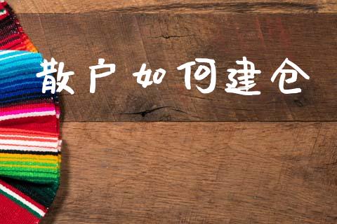 散户如何建仓_https://wap.lcpcjs.com_全球经济_第1张
