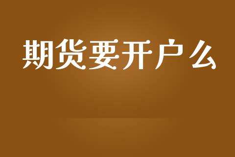 期货要开户么_https://wap.lcpcjs.com_外汇市场_第1张