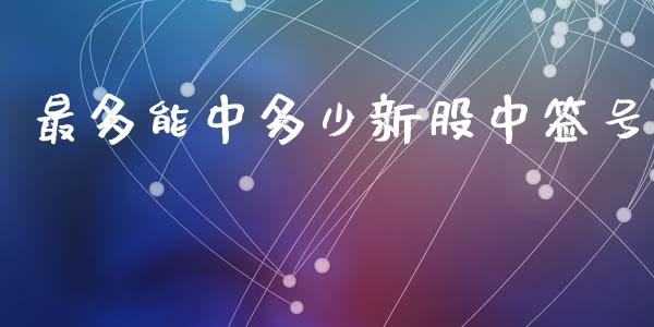最多能中多少新股中签号_https://wap.lcpcjs.com_美股行情_第1张