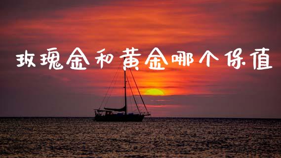 玫瑰金和黄金哪个保值_https://wap.lcpcjs.com_外汇市场_第1张