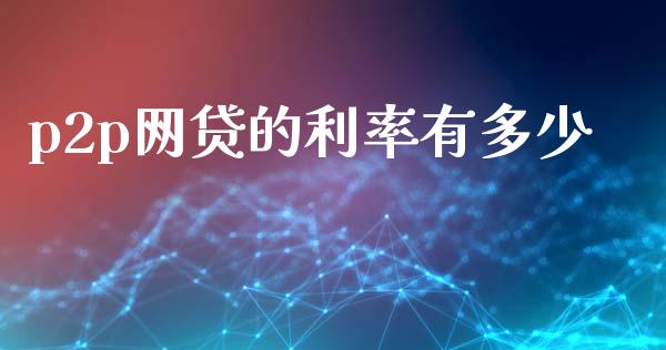 p2p网贷的利率有多少_https://wap.lcpcjs.com_股港行情_第1张
