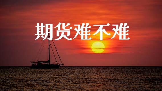 期货难不难_https://wap.lcpcjs.com_全球经济_第1张