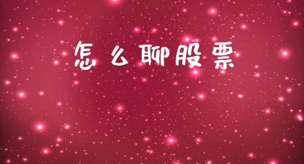 怎么聊股票_https://wap.lcpcjs.com_美股行情_第1张