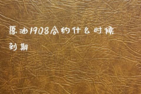 原油1908合约什么时候到期_https://wap.lcpcjs.com_股港行情_第1张
