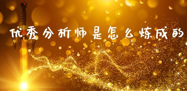 优秀分析师是怎么炼成的_股港行情_第1张_全球经济_美股行情_外汇市场_股港行情 优秀分析师是怎么炼成的_https://wap.lcpcjs.com_股港行情_第1张