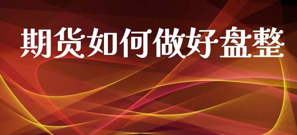 期货如何做好盘整_https://wap.lcpcjs.com_外汇市场_第1张