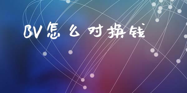 BV怎么对换钱_https://wap.lcpcjs.com_外汇市场_第1张