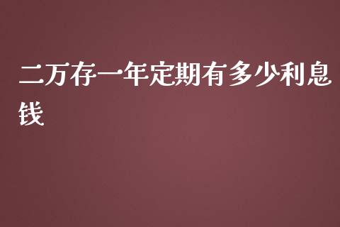 二万存一年定期有多少利息钱_https://wap.lcpcjs.com_外汇市场_第1张
