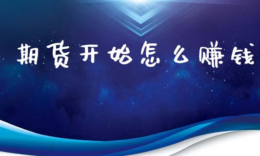 期货开始怎么赚钱_全球经济_第1张_全球经济_美股行情_外汇市场_股港行情 期货开始怎么赚钱_https://wap.lcpcjs.com_全球经济_第1张