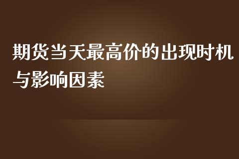 期货当天最高价的出现时机与影响因素_https://wap.lcpcjs.com_全球经济_第1张
