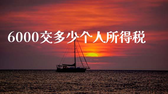 6000交多少个人所得税_https://wap.lcpcjs.com_美股行情_第1张