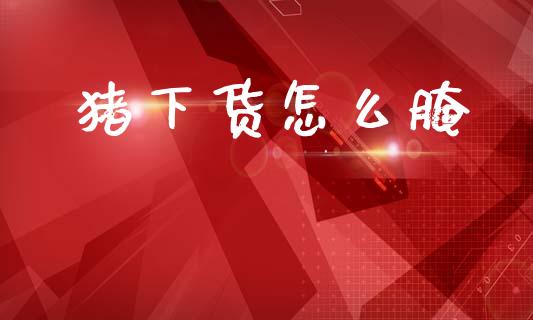 猪下货怎么腌_美股行情_第1张_全球经济_美股行情_外汇市场_股港行情 猪下货怎么腌_https://wap.lcpcjs.com_美股行情_第1张