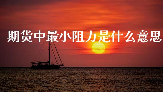 期货中最小阻力是什么意思_https://wap.lcpcjs.com_外汇市场_第1张