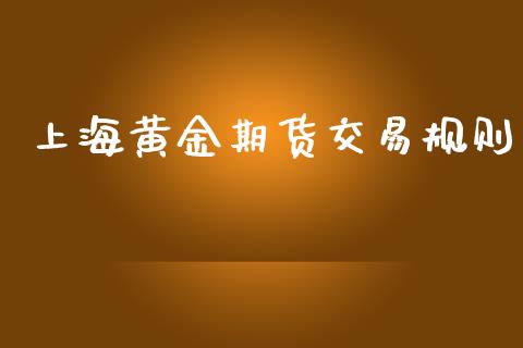 上海黄金期货交易规则_https://wap.lcpcjs.com_外汇市场_第1张