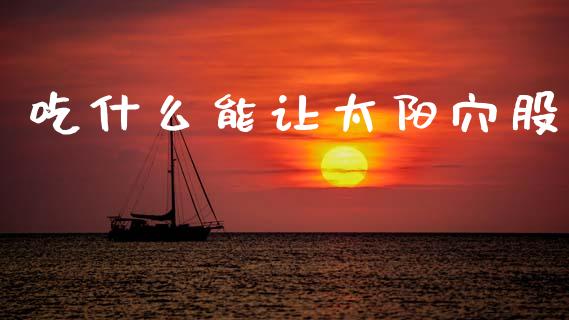 吃什么能让太阳穴股_https://wap.lcpcjs.com_美股行情_第1张