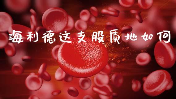 海利德这支股质地如何_https://wap.lcpcjs.com_股港行情_第1张