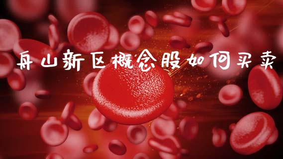 舟山新区概念股如何买卖_https://wap.lcpcjs.com_全球经济_第1张
