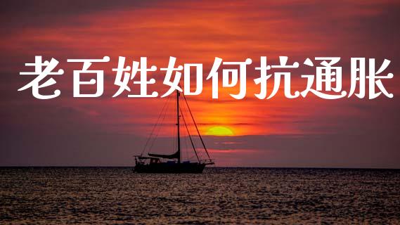 老百姓如何抗通胀_https://wap.lcpcjs.com_股港行情_第1张