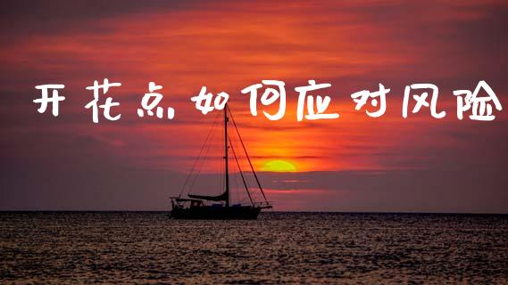 开花点如何应对风险_https://wap.lcpcjs.com_股港行情_第1张