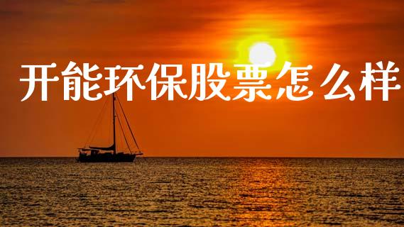 开能环保股票怎么样_https://wap.lcpcjs.com_股港行情_第1张