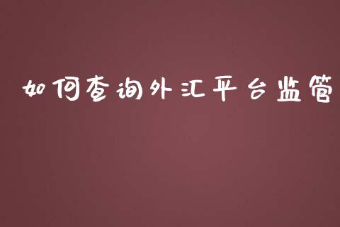 如何查询外汇平台监管_https://wap.lcpcjs.com_股港行情_第1张