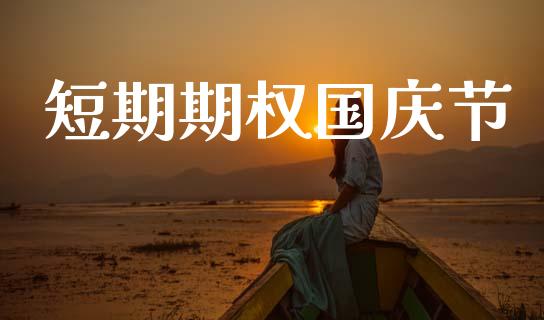 短期期权国庆节_https://wap.lcpcjs.com_全球经济_第1张