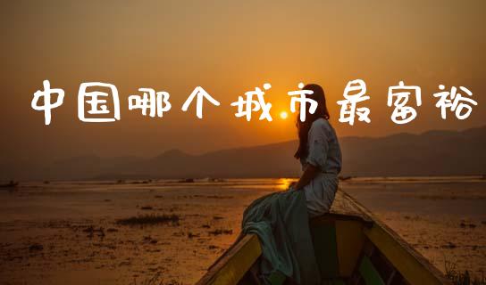 中国哪个城市最富裕_https://wap.lcpcjs.com_股港行情_第1张