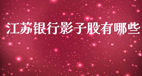 江苏银行影子股有哪些_https://wap.lcpcjs.com_外汇市场_第1张