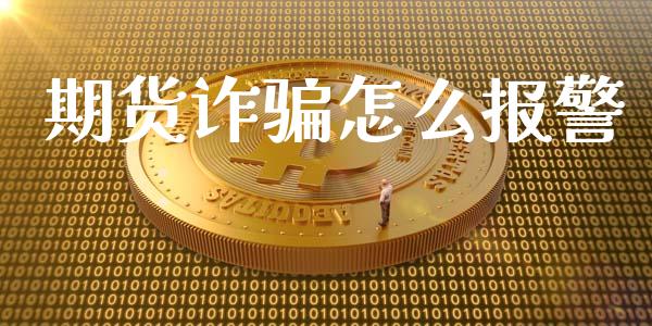 期货诈骗怎么报警_https://wap.lcpcjs.com_美股行情_第1张