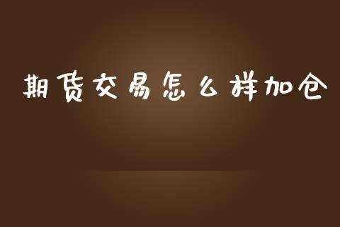 期货交易怎么样加仓_https://wap.lcpcjs.com_美股行情_第1张