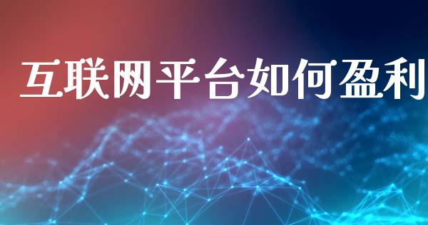 互联网平台如何盈利_https://wap.lcpcjs.com_全球经济_第1张